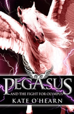 Pegasus and the Fight for Olympus : Pegasus Series : Book 2 - Kate OHearn