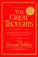 The Great Thoughts, Revised and Updated : From Abelard to Zola, from Ancient Greece to Contemporary America, the Ideas That Have Shaped the History of the World - George Seldes