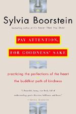 Pay Attention, for Goodness' Sake : Practicing the Perfections of the Heart--The Buddhist Path of Kindness - Sylvia Boorstein