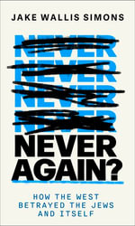 Never Again : How the West Betrayed the Jews and Itself - Jake Wallis Simons