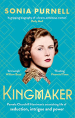 Kingmaker : Pamela Churchill Harriman's astonishing life of seduction, intrigue and power, from the bestselling author of A Woman of No Importance - Sonia Purnell