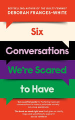 Six Conversations We're Scared to Have : How to change minds, including your own - 'The book we need right now' (David Tennant) - Deborah Frances-White