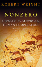 Nonzero : History, Evolution & Human Cooperation - Robert Wright