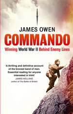 Commando : Winning World War II Behind Enemy Lines - James Owen