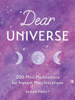 Dear Universe : 200 Mini Meditations for Instant Manifestations - Sarah Prout