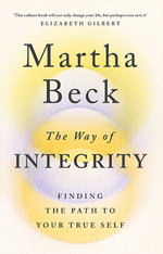 The Way of Integrity : Finding the path to your true self - Martha Beck