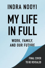 My Life in Full : Work, Family and Our Future - Indra Nooyi