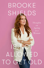 Brooke Shields is Not Allowed to Get Old : Thoughts on ageing as a woman - Brooke Shields