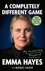 A Completely Different Game : My Leadership Playbook - Emma Hayes