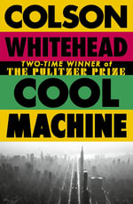 Cool Machine : by the two-time Pulitzer prize-winning author of The Underground Railroad - Colson Whitehead