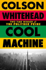 Cool Machine : by the two-time Pulitzer prize-winning author of The Underground Railroad - Colson Whitehead