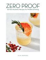 Zero Proof : 90 Non-Alcoholic Recipes for Mindful Drinking - Elva Ramirez
