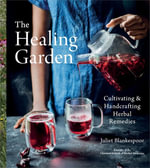 The Healing Garden : Cultivating and Handcrafting Herbal Remedies - Juliet Blankespoor