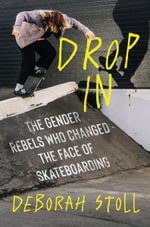 Drop In : The Gender Rebels Who Changed the Face of Skateboarding - Deborah Stoll