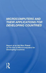 Microcomputers and their Applications for Developing Countries : Report of an Ad Hoc Panel on the Use of Microcomputers for Developing Countries - William J. Lawless Jnr