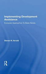 Implementing Development Assistance : European Approaches To Basic Needs - Steven H. Arnold