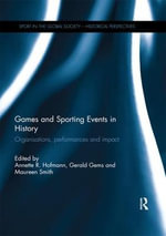 Games and Sporting Events in History : Organisations, Performances and Impact - Annette R.  Hofmann