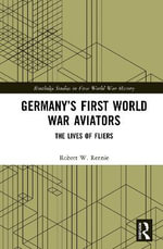 Germany's First World War Aviators : The Lives of Fliers - Robert W.  Rennie