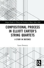 Compositional Process in Elliott Carterâs String Quartets : A Study in Sketches - Laura Emmery