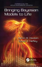 Bringing Bayesian Models to Life : Chapman & Hall/CRC Applied Environmental Statistics - Mevin B.  Hooten