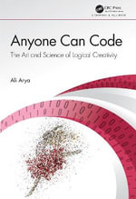 Anyone Can Code : The Art and Science of Logical Creativity - Ali Arya