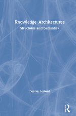 Knowledge Architectures : Structures and Semantics - Denise Bedford