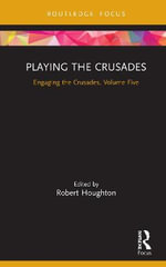 Playing the Crusades : Engaging the Crusades, Volume Five - Robert Houghton
