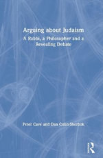 Arguing about Judaism : A Rabbi, a Philosopher and a Revealing Debate - Peter Cave