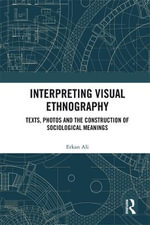 Interpreting Visual Ethnography : Texts, Photos and the Construction of Sociological Meanings - Erkan  Ali