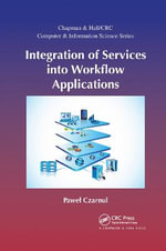 Integration of Services into Workflow Applications : Chapman & Hall/CRC Computer and Information Science Series - Pawel Czarnul