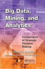 Big Data, Mining, and Analytics : Components of Strategic Decision Making - Stephan Kudyba