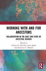 Working with and for Ancestors : Collaboration in the Care and Study of Ancestral Remains - Chelsea H. Meloche