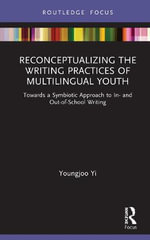 Reconceptualizing the Writing Practices of Multilingual Youth : Towards a Symbiotic Approach to In- and Out-of-School Writing - Youngjoo Yi