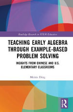 Teaching Early Algebra through Example-Based Problem Solving : Insights from Chinese and U.S. Elementary Classrooms - Meixia Ding