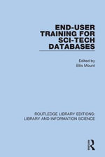 End-User Training for Sci-Tech Databases : Routledge Library Editions: Library and Information Science - Ellis Mount