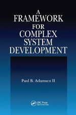 A Framework for Complex System Development - Paul B.  Adamsen II