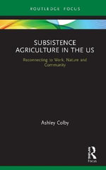 Subsistence Agriculture in the US : Reconnecting to Work, Nature and Community - Ashley Colby
