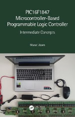 PIC16F1847 Microcontroller-Based Programmable Logic Controller : Intermediate Concepts - Murat Uzam