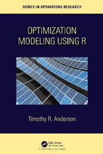 Optimization Modelling Using R : Chapman & Hall/CRC Series in Operations Research - Timothy R. Anderson