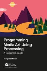 Programming Media Art Using Processing : A Beginner's Guide - Margaret Noble