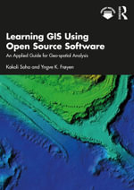 Learning GIS Using Open Source Software : An Applied Guide for Geo-spatial Analysis - Kakoli Saha