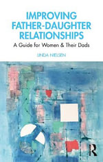 Improving Father-Daughter Relationships : A Guide for Women and their Dads - Linda Nielsen