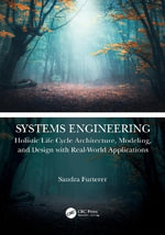 Systems Engineering : Holistic Life Cycle Architecture Modeling and Design with Real-World Applications - Sandra Furterer