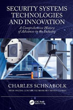 Security Systems Technologies and Innovation : A Comprehensive History of Advances in the Industry - Charles Schnabolk