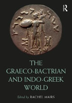 The Graeco-Bactrian and Indo-Greek World : Routledge Worlds - Rachel  Mairs