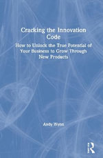 Cracking the Innovation Code : How To Unlock The True Potential of Your Business To Grow Through New Products - Andy Wynn