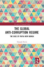 The Global Anti-Corruption Regime : The Case of Papua New Guinea - Hannah  Harris
