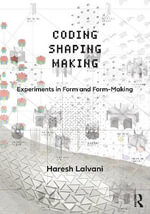 Coding, Shaping, Making : Experiments in Form and Form-Making - Haresh Lalvani