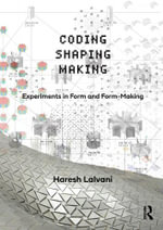 Coding, Shaping, Making : Experiments in Form and Form-Making - Haresh Lalvani