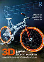 3D Printing for Product Designers : Innovative Strategies Using Additive Manufacturing - James Novak